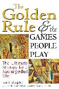 The Golden Rule and the Games People Play: The Ultimate Strategy for a Meaning-Filled Life