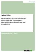 Die Förderung an einer Freiwilligen Ganztagsschule. Motivationen, Beschreibung der Einrichtung und Projektarbeit