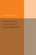 An Introduction to the Study of Integral Equations