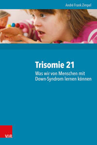 Vorderes Coverbild Trisomie 21 - Was wir von Menschen mit Down-Syndrom lernen können