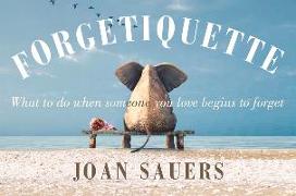 Vorderes Coverbild Forgetiquette: What to Do When Someone You Love Begins to Forget