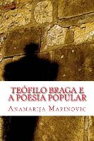 Teófilo Braga e a Poesia Popular: Análise Linguística, Estilística, Literária e Proverbial do Cancioneiro Popular Portuguez e Cantos Populares do Arqu