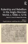 Rulership and Rebellion in the Anglo-Norman World, c.1066-c.1216