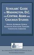 Scholars' Guide to Washington, D.C. for Central Asian and Caucasus Studies