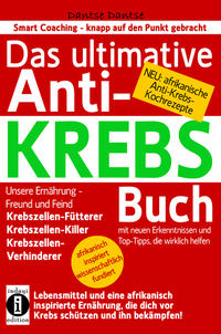 Vorderes Coverbild Das ultimative Anti-KREBS-Buch! Unsere Ernährung - Freund und Feind: Krebszellen-Fütterer, Krebszellen-Killer, Krebszellen-Verhinderer
