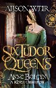 Six Tudor Queens: Anne Boleyn, A King's Obsession