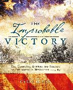 The Improbable Victory: The Campaigns, Battles and Soldiers of the American Revolution, 1775–83