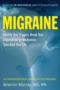 Migraine: Identify Your Triggers, Break Your Dependence on Medication, Take Back Your Life