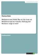 Mediation und Ethik. Was ist das Gute an Mediation und an welcher Haltung des Mediator zeigt es sich?