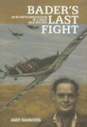 Bader's Last Fight: An In-Depth Investigation of a Great WWII Mystery