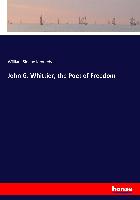 John G. Whittier, the Poet of Freedom