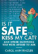 Is It Safe to Kiss My Cat?: And Other Questions You Were Afraid to Ask