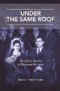 Under the Same Roof: My Life as the Son of Holocaust Resisters Volume 1