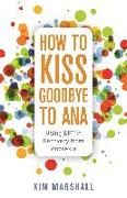 HOW TO KISS GOODBYE TO ANA