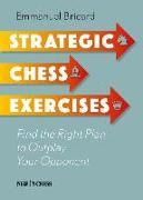 Strategic Chess Exercises: Find the Right Way to Outplay Your Opponent