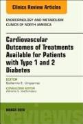 Cardiovascular Outcomes of Treatments available for Patients with Type 1 and 2 Diabetes, An Issue of Endocrinology and Metabolism Clinics of North America: Volume 47-1