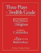 Three Plays for Twelfth Grade: King Oedipus Had a Daughter; Cassandra; Flor and Blanchefleur