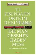 111 Eisenbahnorte im Rheinland, die man gesehen haben muss