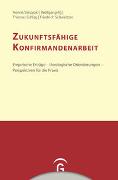 Konfirmandenarbeit erforschen und gestalten / Zukunftsfähige Konfirmandenarbeit