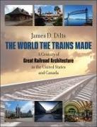 Vorderes Coverbild The World the Trains Made: A Century of Great Railroad Architecture in the United States and Canada