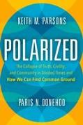 Polarized: The Collapse of Truth, Civility, and Community in Divided Times and How We Can Find Common Ground