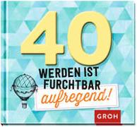 40 werden ist furchtbar aufregend!