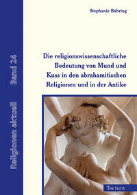 Vorderes Coverbild Die religionswissenschaftliche Bedeutung von Mund und Kuss in den abrahamitischen Religionen und in der Antike