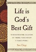 Life Is God's Best Gift: Wisdom from the Ancestors on Finding Peace and Joy in Today’s World