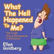 What The Hell Happened to Me?: The Truth About Menopause and Beyond