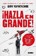 ¡hazla En Grande! / Crushing It!: How Great Entrepreneurs Build Their Business and Influence-And How You Can, Too