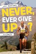 Never, Ever Give Up?: A Memoir