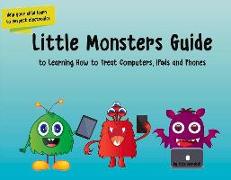 Little Monsters Guide to Learning How to Treat Computers, Ipads and Phones: Volume 1