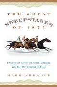 The Great Sweepstakes of 1877: A True Story of Southern Grit, Gilded Age Tycoons, and a Race That Galvanized the Nation