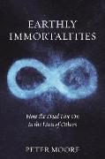 Earthly Immortalities: How the Dead Live on in the Lives of Others