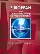 Eu Cyber Security Strategy and Programs Handbook Volume 1 Strategic Information and Regulations