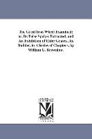 The Great Iron Wheel Examined; Or, Its False Spokes Extracted, and an Exhibition of Elder Graves, Its Builder. in a Series of Chapters. by William G