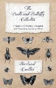 The Beetle and Butterfly Collection - A Guide to Collecting, Arranging and Preserving Insects at Home