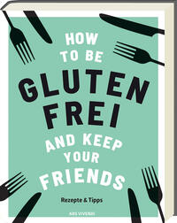 Vorderes Coverbild How to be glutenfrei and Keep Your Friends