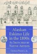 Alaskan Eskimo Life in the 1890s.: As Sketched by Native Artists