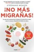 ¡no Más Migrañas! / The Migraine Relief Plan: An 8-Week Transition to Better Eating, Fewer Headaches, and Optimal Health