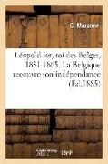 Léopold Ier, Roi Des Belges, 1831-1865. La Belgique Recouvre Son Indépendance