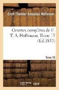 Oeuvres Complètes de E. T. A. Hoffmann. Tome 15