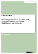 Die Personenzentrierte Beratung. Eine Untersuchung der Anwendung, Wirkfaktoren und Methoden