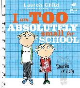 Charlie and Lola: I Am Too Absolutely Small For School