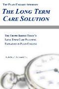 The Long Term Care Solution: The Truth Behind Today's Long Term Care Planning Explained in Plain English