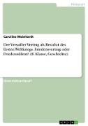 Der Versailler Vertrag als Resultat des Ersten Weltkriegs. Friedensvertrag oder Friedensdiktat? (8. Klasse, Geschichte)