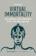 Virtual Immortality – God, Evolution, and the Singularity in Post- and Transhumanism