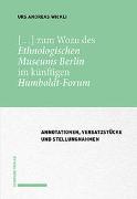 […] zum Wozu des Ethnologischen Museums Berlin im künftigen Humboldt-Forum