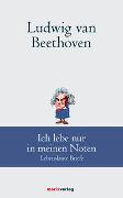 Ludwig van Beethoven: Ich lebe nur in meinen Noten