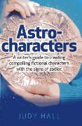 Astro-characters - A writers guide to creating compelling fictional characters with the signs of zodiac